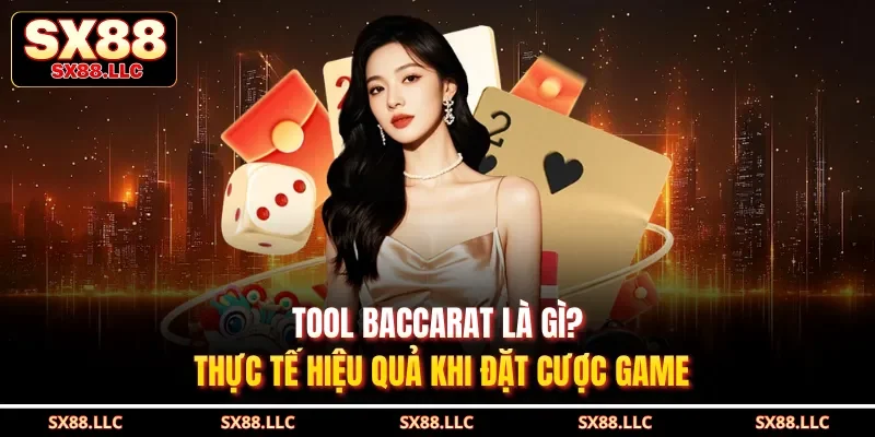 Tool Baccarat Là Gì? Thực Tế Hiệu Quả Khi Đặt Cược Game