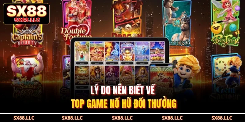 Lý do nên biết về top game nổ hũ đổi thưởng