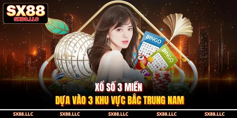 Xổ số 3 miền dựa vào 3 khu vực Bắc Trung Nam